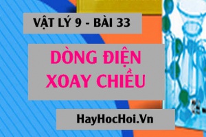 Dòng điện xoay chiều là gì? Cách tạo ra dòng điện xoay chiều - Vật lý 9 bài 33